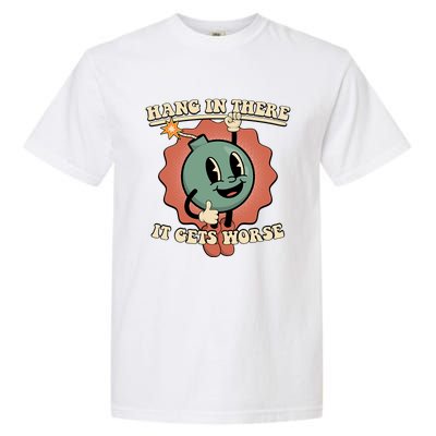 Hang In There It Gets Worse Existential Dread Cartoon Bomb Garment-Dyed Heavyweight T-Shirt