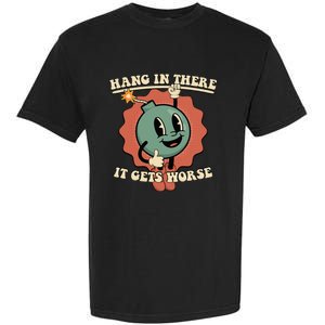 Hang In There It Gets Worse Existential Dread Cartoon Bomb Garment-Dyed Heavyweight T-Shirt