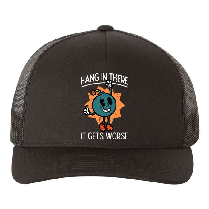 Hang In There It Gets Worse Bomb Funny Existential Dread Yupoong Adult 5-Panel Trucker Hat