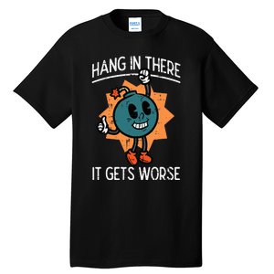 Hang In There It Gets Worse Bomb Funny Existential Dread Tall T-Shirt