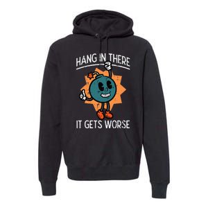 Hang In There It Gets Worse Bomb Funny Existential Dread Premium Hoodie