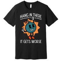 Hang In There It Gets Worse Bomb Funny Existential Dread Premium T-Shirt