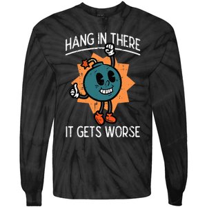 Hang In There It Gets Worse Bomb Funny Existential Dread Tie-Dye Long Sleeve Shirt