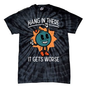 Hang In There It Gets Worse Bomb Funny Existential Dread Tie-Dye T-Shirt