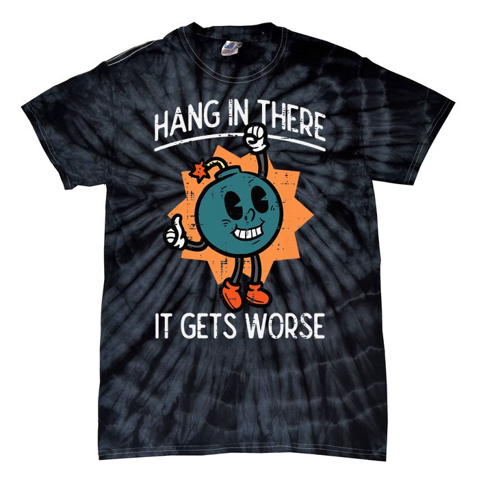 Hang In There It Gets Worse Bomb Funny Existential Dread Tie-Dye T-Shirt