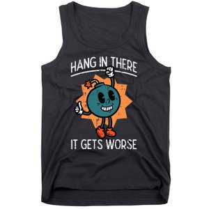 Hang In There It Gets Worse Bomb Funny Existential Dread Tank Top