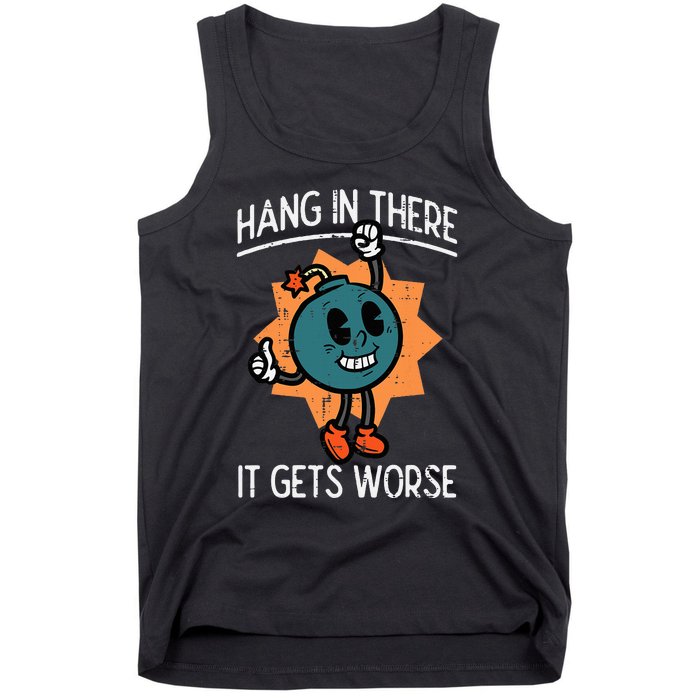 Hang In There It Gets Worse Bomb Funny Existential Dread Tank Top