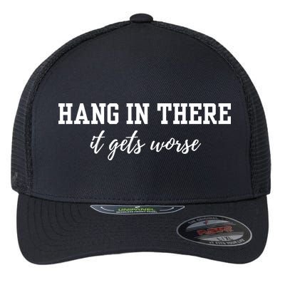 Hang In There It Gets Worse Flexfit Unipanel Trucker Cap