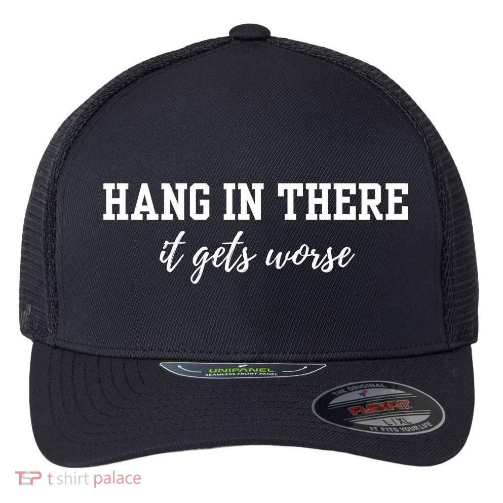 Hang In There It Gets Worse Flexfit Unipanel Trucker Cap