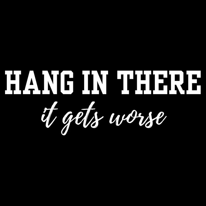 Hang In There It Gets Worse Bucket Hat