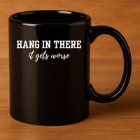 Hang In There It Gets Worse 11oz C Handle Ceramic Mug