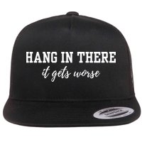 Hang In There It Gets Worse Flatbill Hat