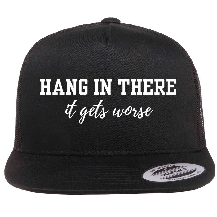 Hang In There It Gets Worse Flatbill Hat