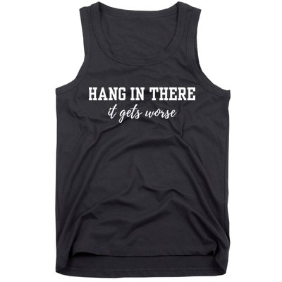 Hang In There It Gets Worse Tank Top