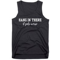 Hang In There It Gets Worse Tank Top