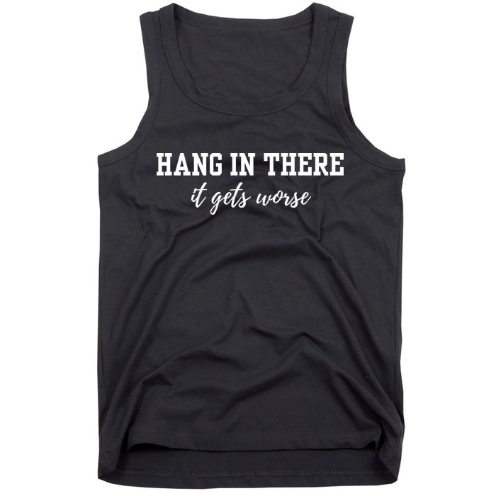 Hang In There It Gets Worse Tank Top