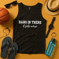 Hang In There It Gets Worse Tank Top