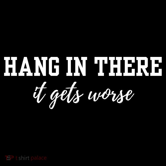 Hang In There It Gets Worse Tank Top
