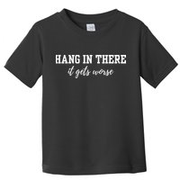 Hang In There It Gets Worse Toddler T-Shirt
