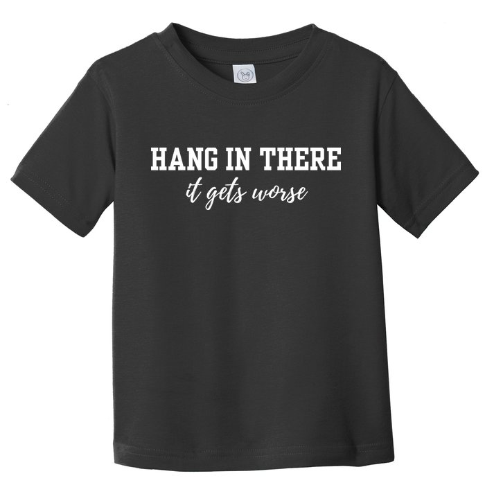 Hang In There It Gets Worse Toddler T-Shirt