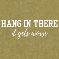 Hang In There It Gets Worse Garment-Dyed Women's Muscle Tee