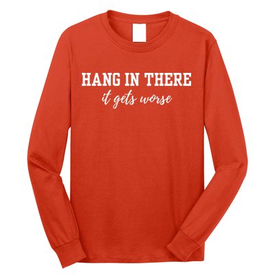 Hang In There It Gets Worse Long Sleeve Shirt