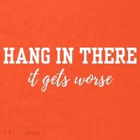 Hang In There It Gets Worse Tall T-Shirt