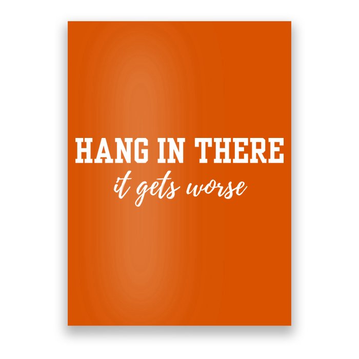 Hang In There It Gets Worse Poster