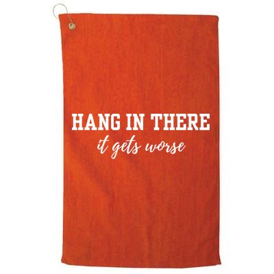 Hang In There It Gets Worse Golf Towel