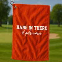 Hang In There It Gets Worse Golf Towel