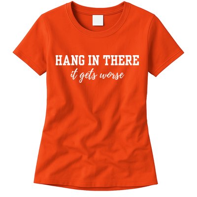 Hang In There It Gets Worse Womens T-Shirt