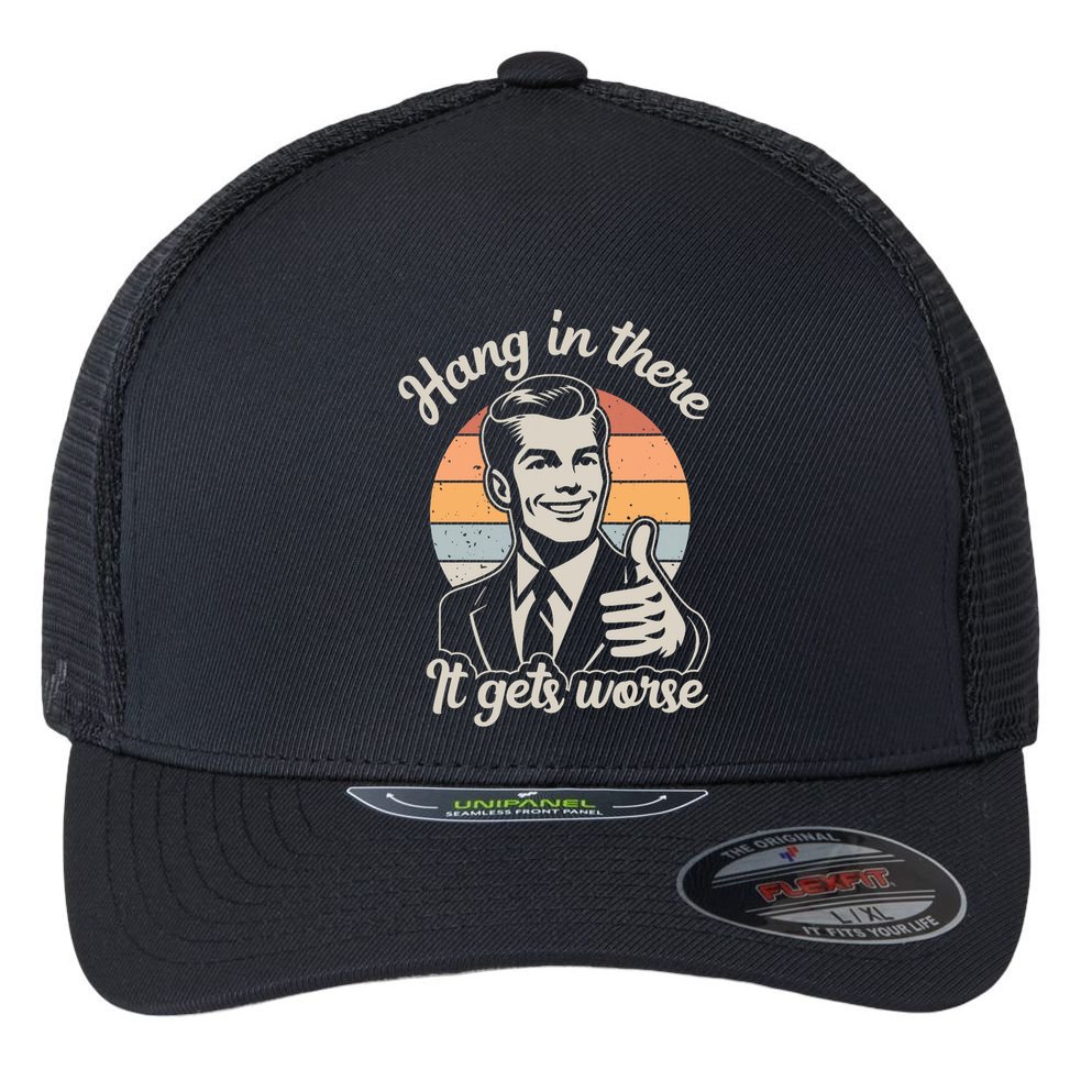 Hang In There It Gets Worse Flexfit Unipanel Trucker Cap