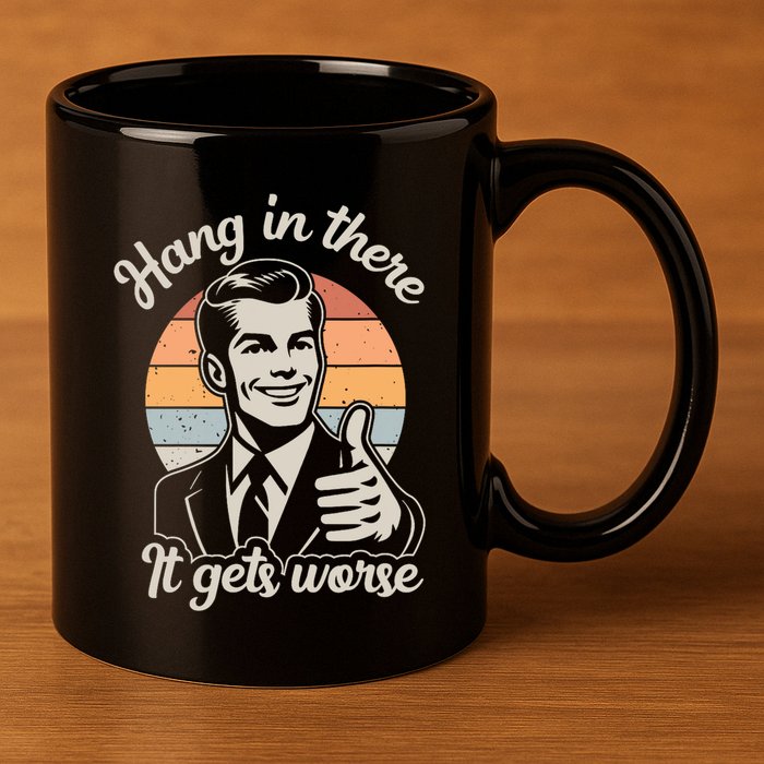 Hang In There It Gets Worse 11oz C Handle Ceramic Mug