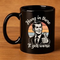 Hang In There It Gets Worse 11oz C Handle Ceramic Mug