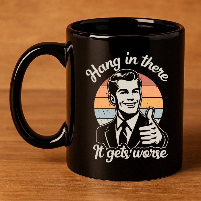 Hang In There It Gets Worse 11oz C Handle Ceramic Mug
