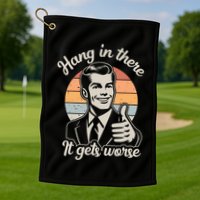Hang In There It Gets Worse Golf Towel