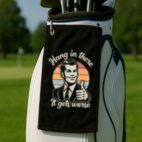 Hang In There It Gets Worse Golf Towel