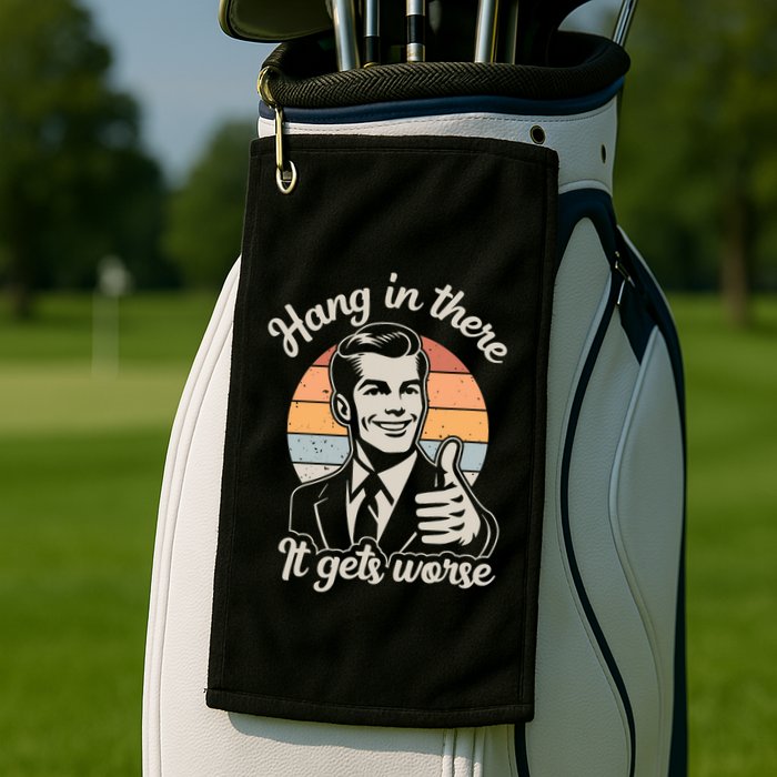 Hang In There It Gets Worse Golf Towel