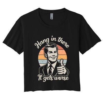 Hang In There It Gets Worse Women's Crop Top Tee