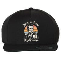 Hang In There It Gets Worse Wool Snapback Cap