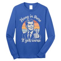 Hang In There It Gets Worse Long Sleeve Shirt
