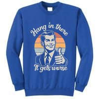 Hang In There It Gets Worse Sweatshirt
