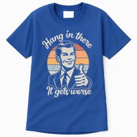 Hang In There It Gets Worse Tall T-Shirt
