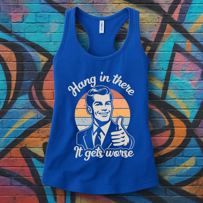 Hang In There It Gets Worse Womens Tank Top