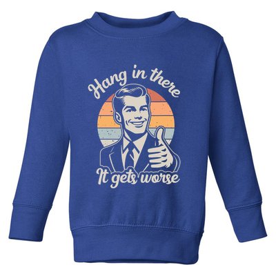 Hang In There It Gets Worse Toddler Sweatshirt
