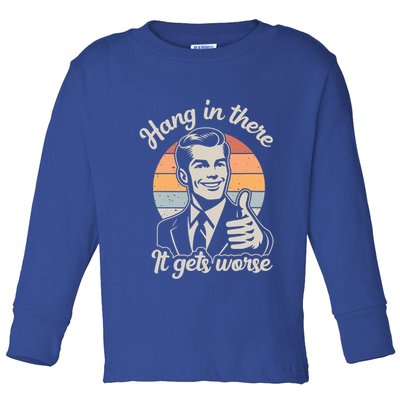 Hang In There It Gets Worse Toddler Long Sleeve Shirt