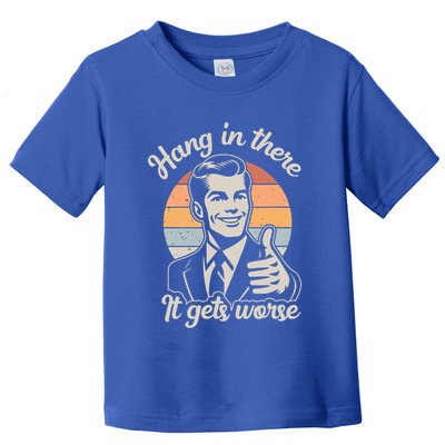 Hang In There It Gets Worse Toddler T-Shirt