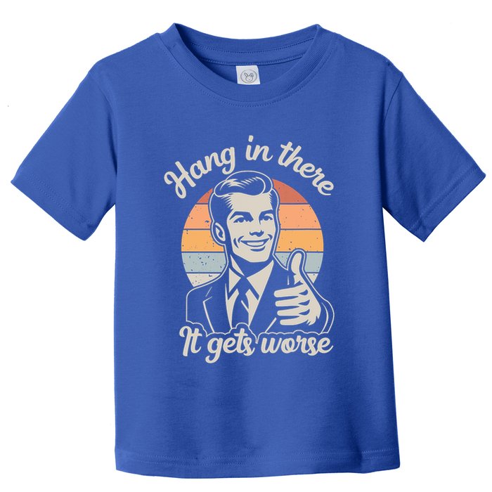 Hang In There It Gets Worse Toddler T-Shirt