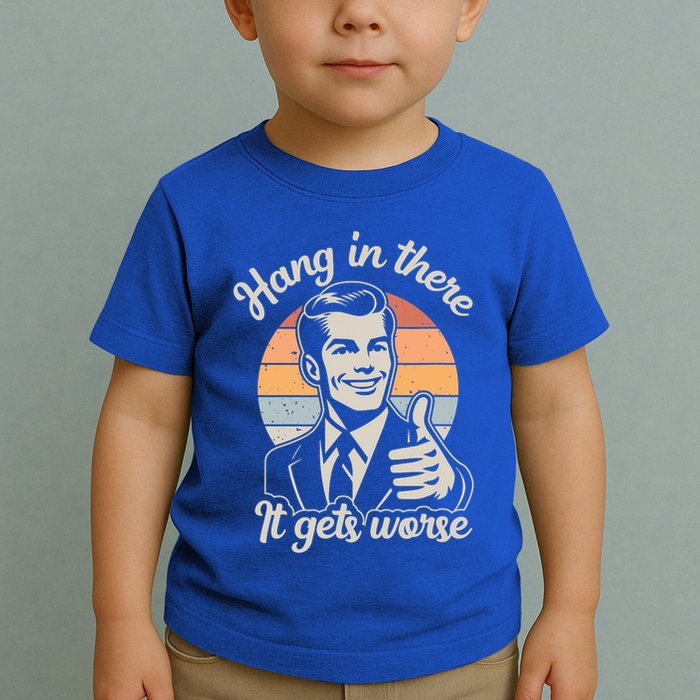 Hang In There It Gets Worse Toddler T-Shirt