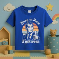 Hang In There It Gets Worse Toddler T-Shirt